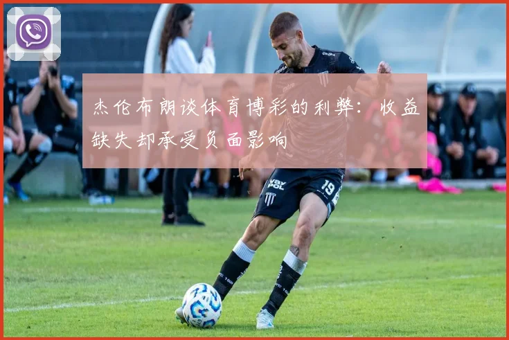 杰伦布朗谈体育博彩的利弊：收益缺失却承受负面影响