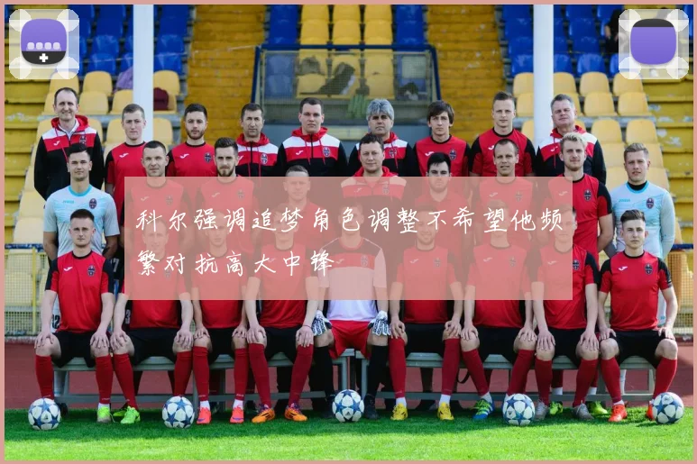 科尔强调追梦角色调整不希望他频繁对抗高大中锋
