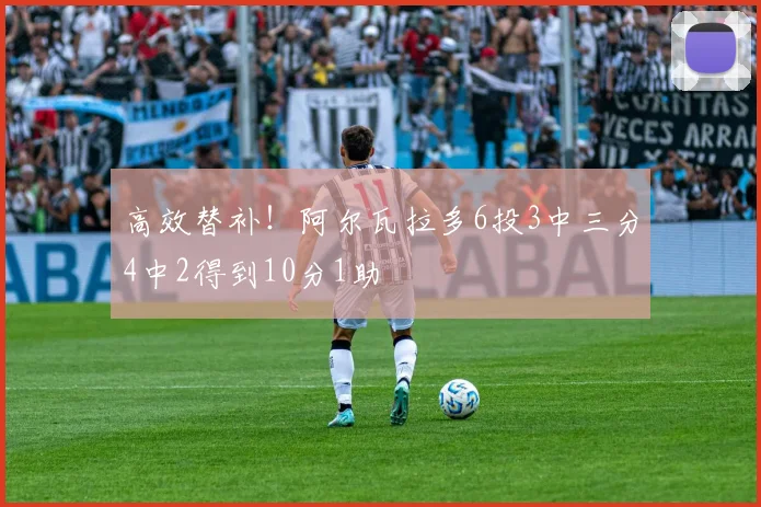 高效替补！阿尔瓦拉多6投3中三分4中2得到10分1助