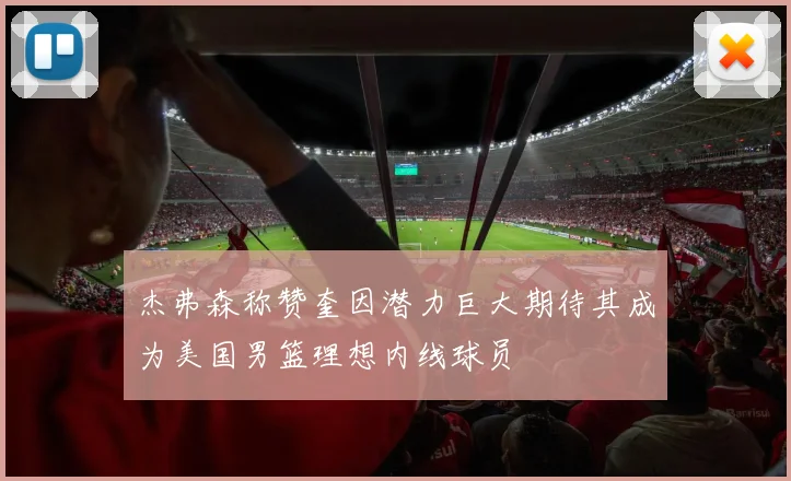 杰弗森称赞奎因潜力巨大期待其成为美国男篮理想内线球员